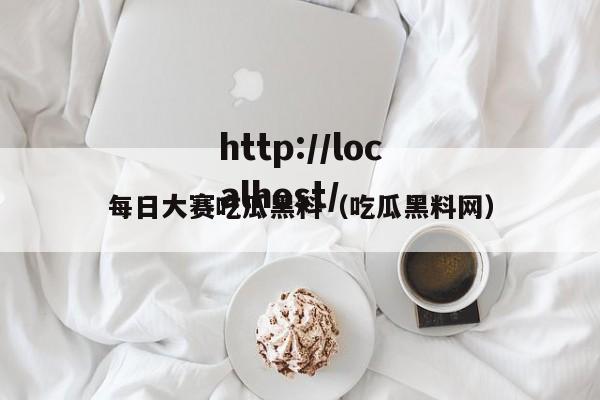 每日大赛吃瓜黑料（吃瓜黑料网）