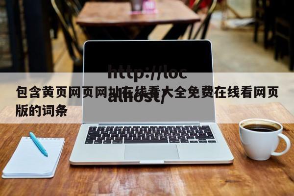 包含黄页网页网址在线看大全免费在线看网页版的词条